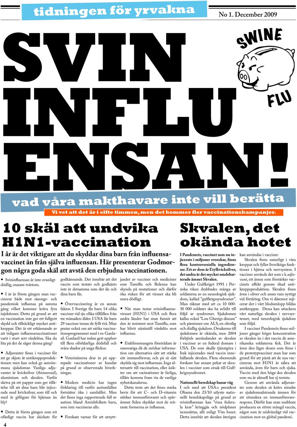 I år är första gången man vaccinerar både mot säsongs- och pandemisk influensa på samma gång vilket kommer kräva fyra injektioner.