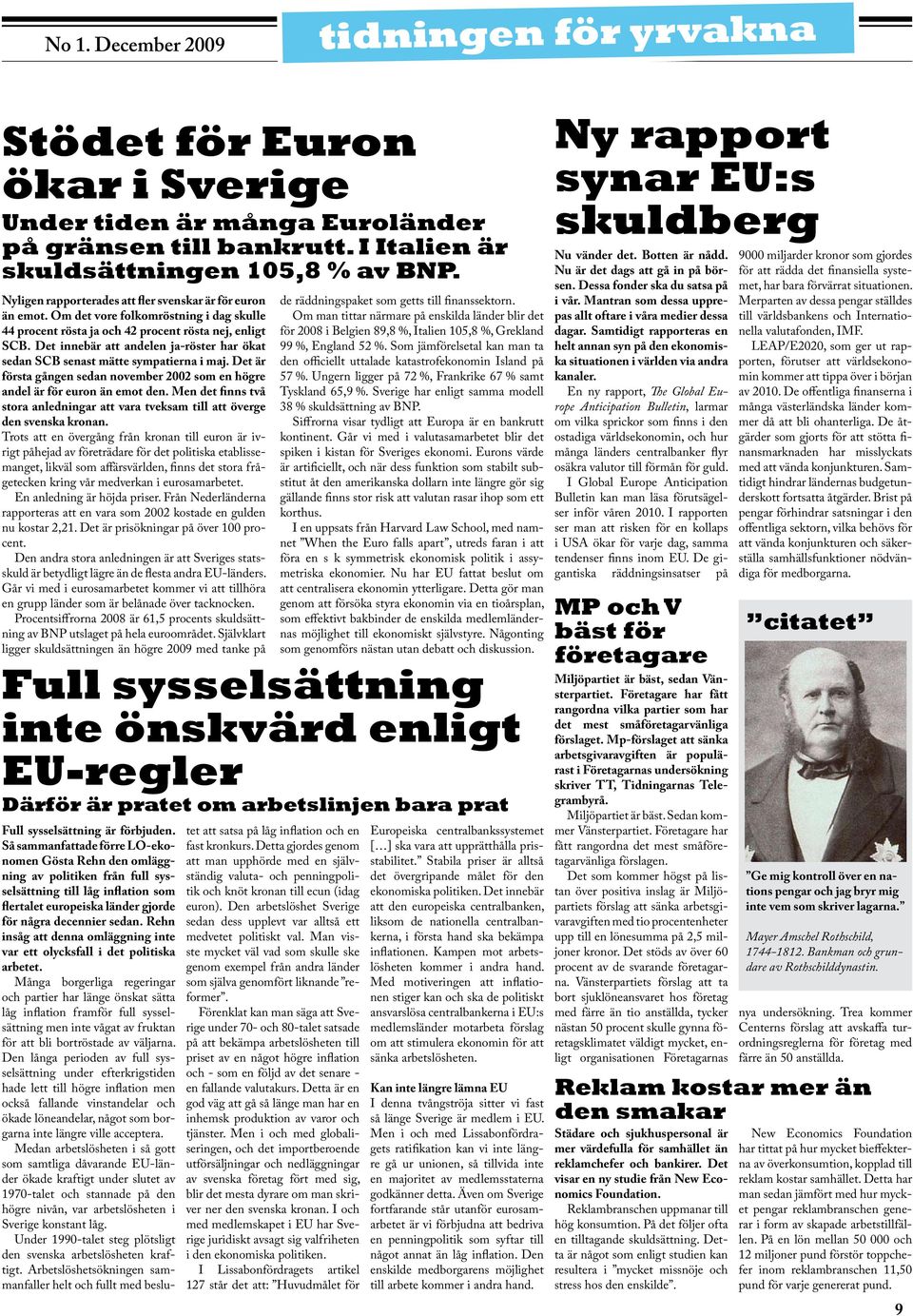 Det innebär att andelen ja-röster har ökat sedan SCB senast mätte sympatierna i maj. Det är första gången sedan november 2002 som en högre andel är för euron än emot den.