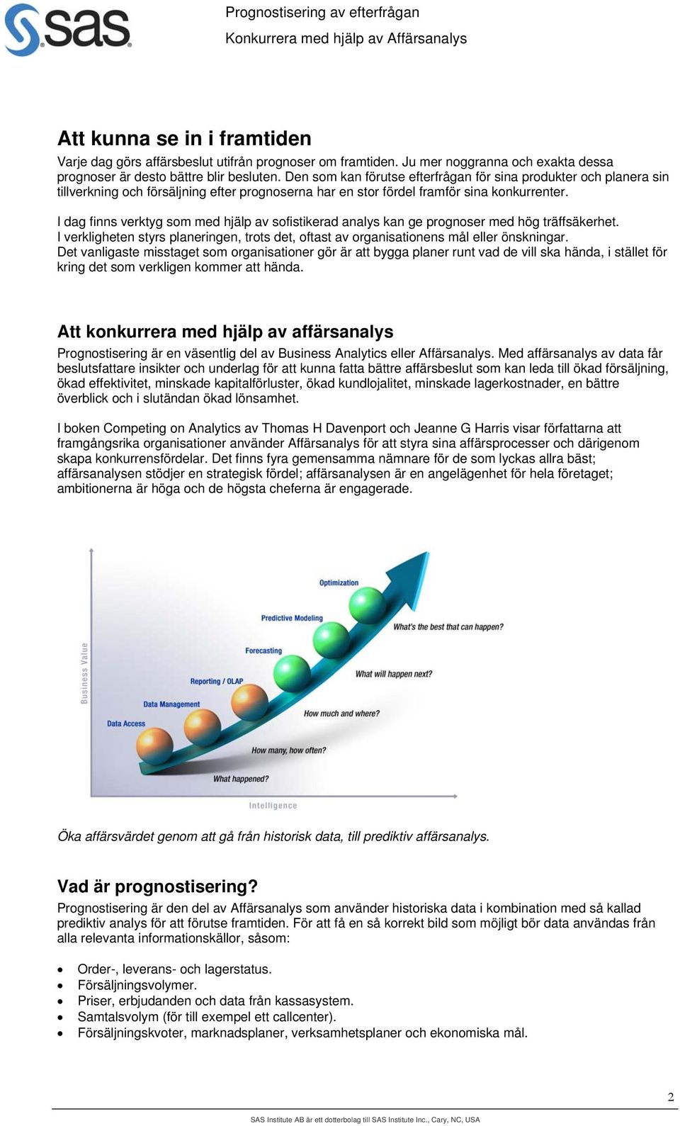 I dag finns verktyg som med hjälp av sofistikerad analys kan ge prognoser med hög träffsäkerhet. I verkligheten styrs planeringen, trots det, oftast av organisationens mål eller önskningar.