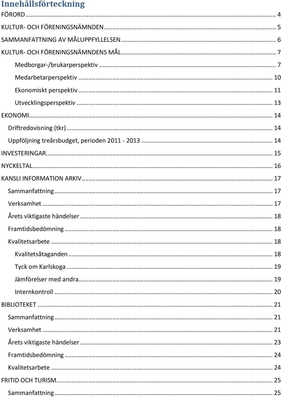 .. 16 KANSLI INFORMATION ARKIV... 17 Sammanfattning... 17 Verksamhet... 17 Årets viktigaste händelser... 18 Framtidsbedömning... 18 Kvalitetsarbete... 18 Kvalitetsåtaganden... 18 Tyck om Karlskoga.