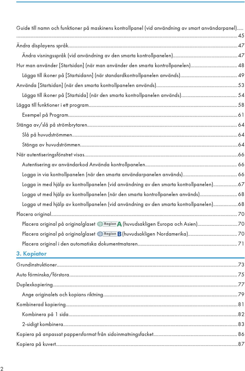 .. 49 Använda [Startsidan] (när den smarta kontrollpanelen används)...53 Lägga till ikoner på [Startsida] (när den smarta kontrollpanelen används)... 54 Lägga till funktioner i ett program.