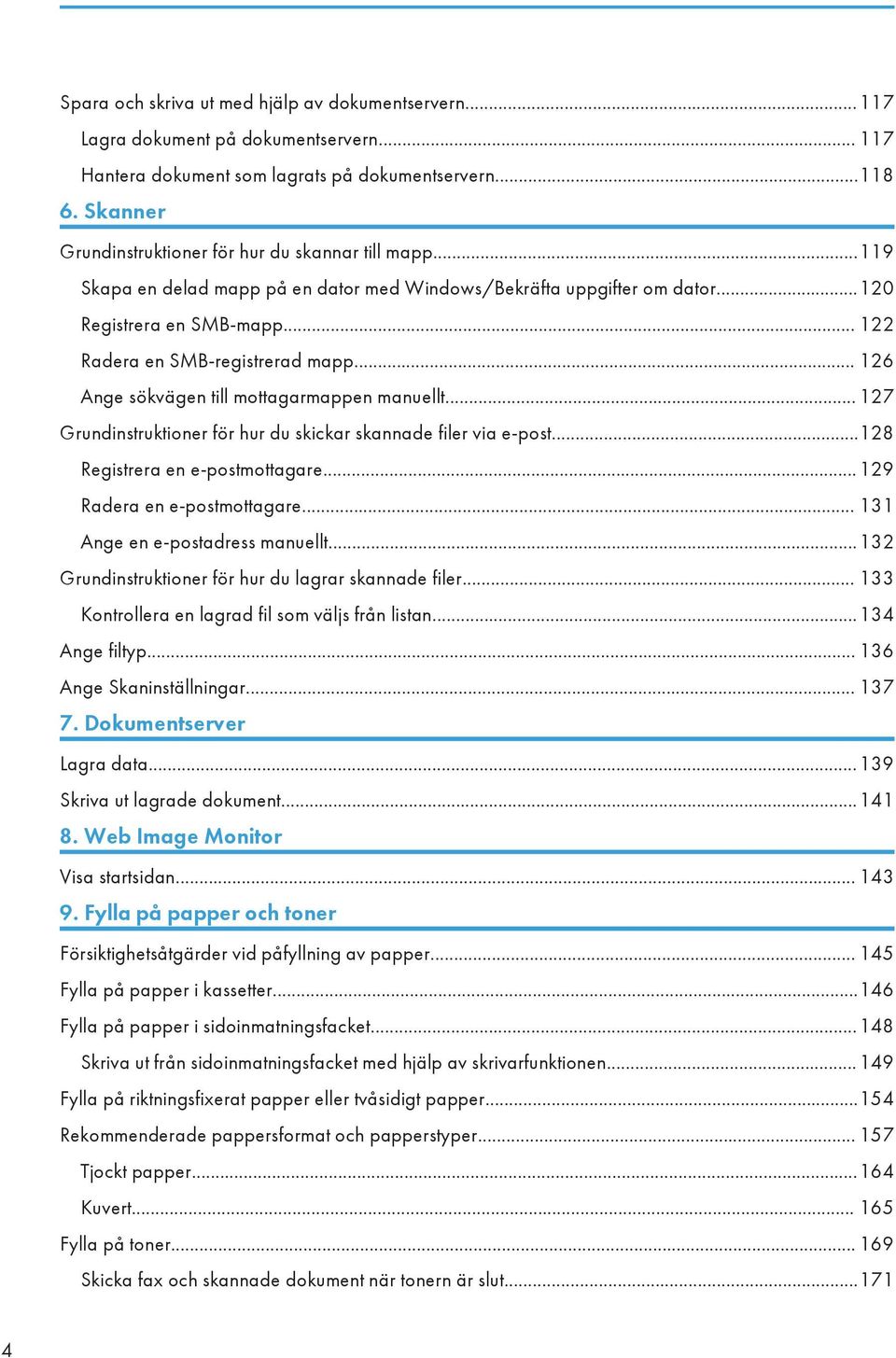 .. 126 Ange sökvägen till mottagarmappen manuellt... 127 Grundinstruktioner för hur du skickar skannade filer via e-post...128 Registrera en e-postmottagare...129 Radera en e-postmottagare.