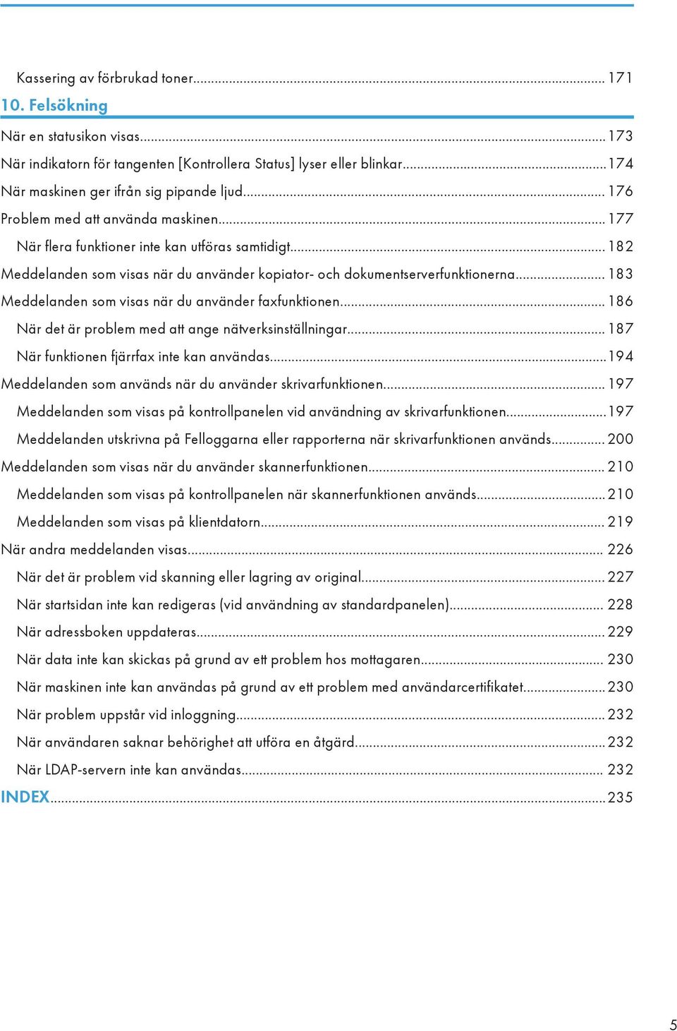 .. 183 Meddelanden som visas när du använder faxfunktionen...186 När det är problem med att ange nätverksinställningar...187 När funktionen fjärrfax inte kan användas.