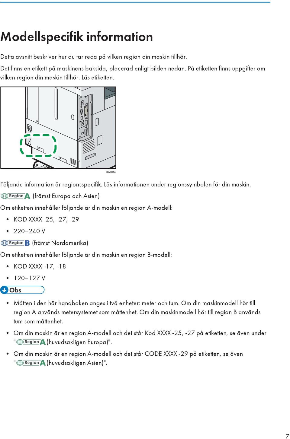(främst Europa och Asien) Om etiketten innehåller följande är din maskin en region A-modell: KOD XXXX -25, -27, -29 220 240 V (främst Nordamerika) Om etiketten innehåller följande är din maskin en
