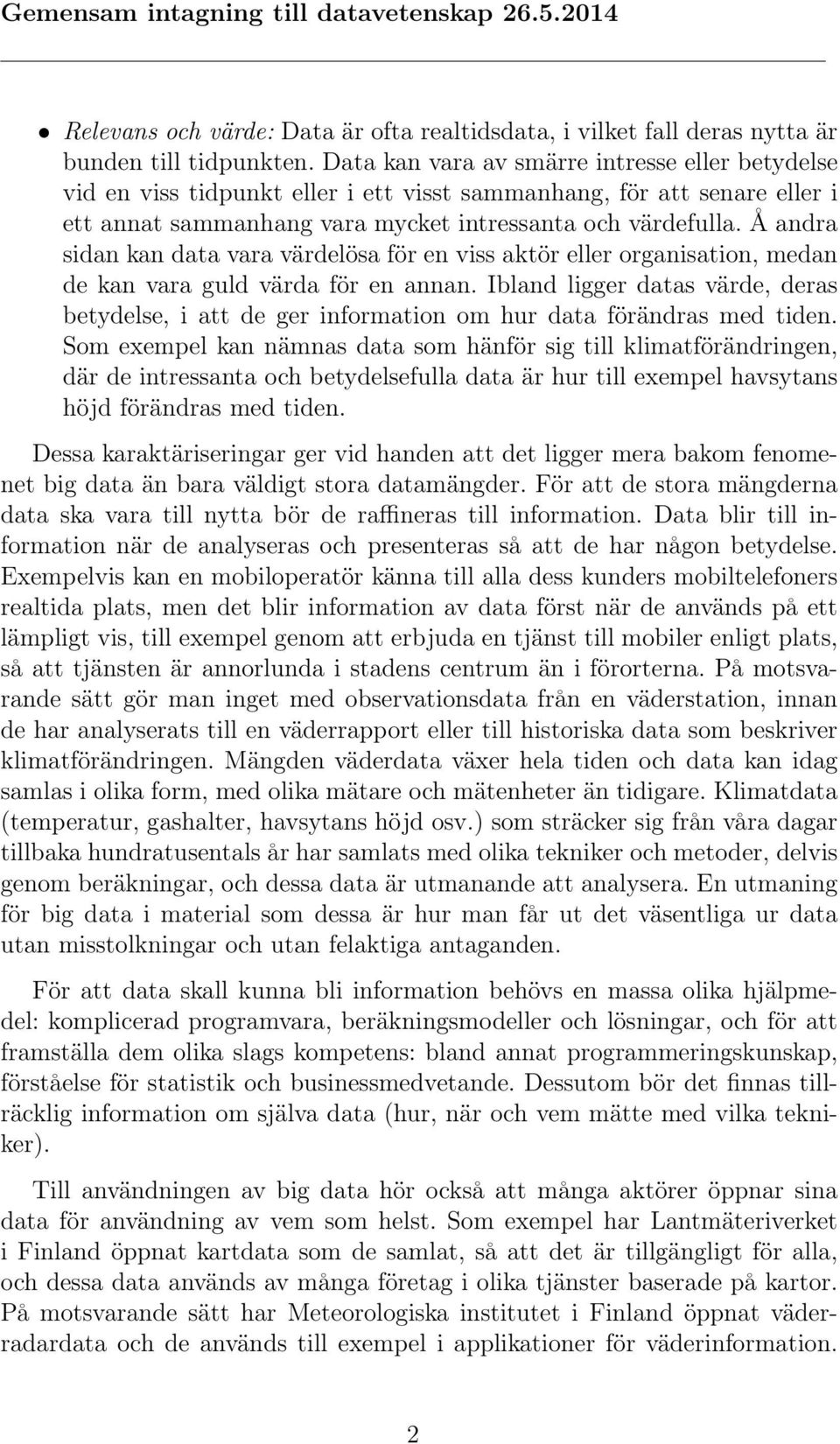 Å andra sidan kan data vara värdelösa för en viss aktör eller organisation, medan de kan vara guld värda för en annan.