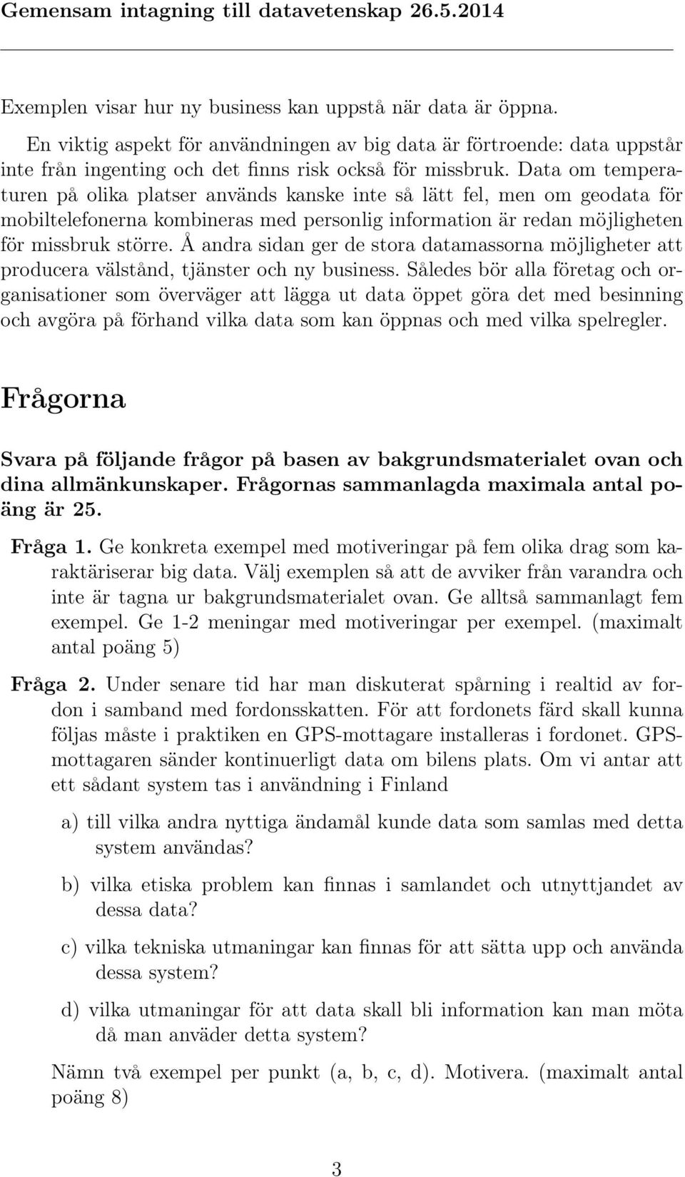 Å andra sidan ger de stora datamassorna möjligheter att producera välstånd, tjänster och ny business.