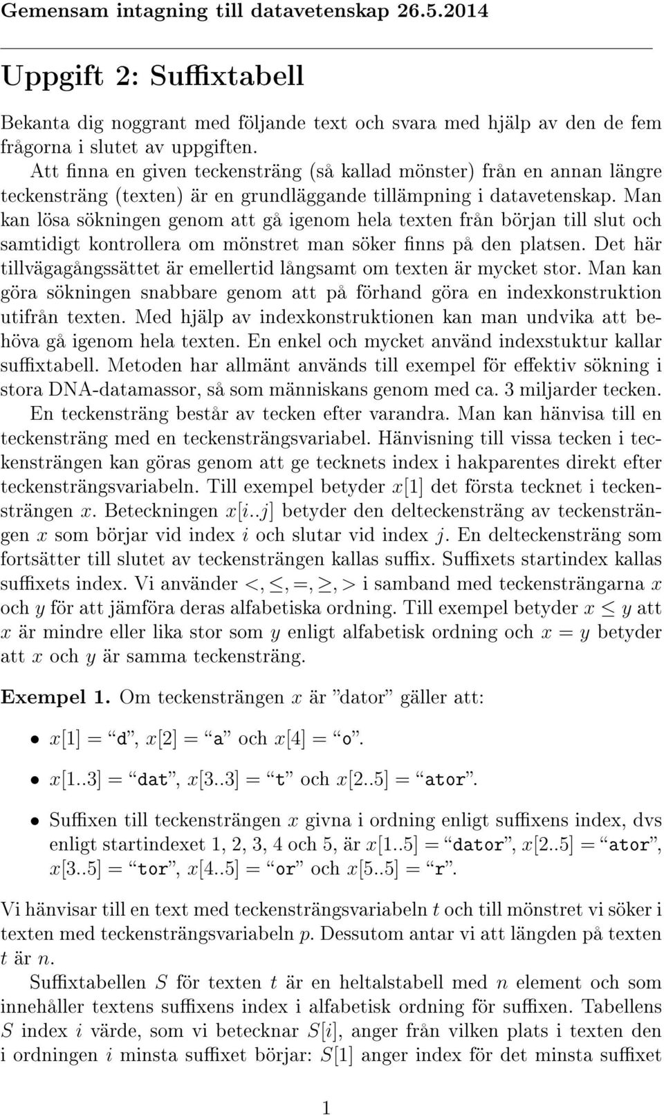 Man kan lösa sökningen genom att gå igenom hela texten från början till slut och samtidigt kontrollera om mönstret man söker nns på den platsen.