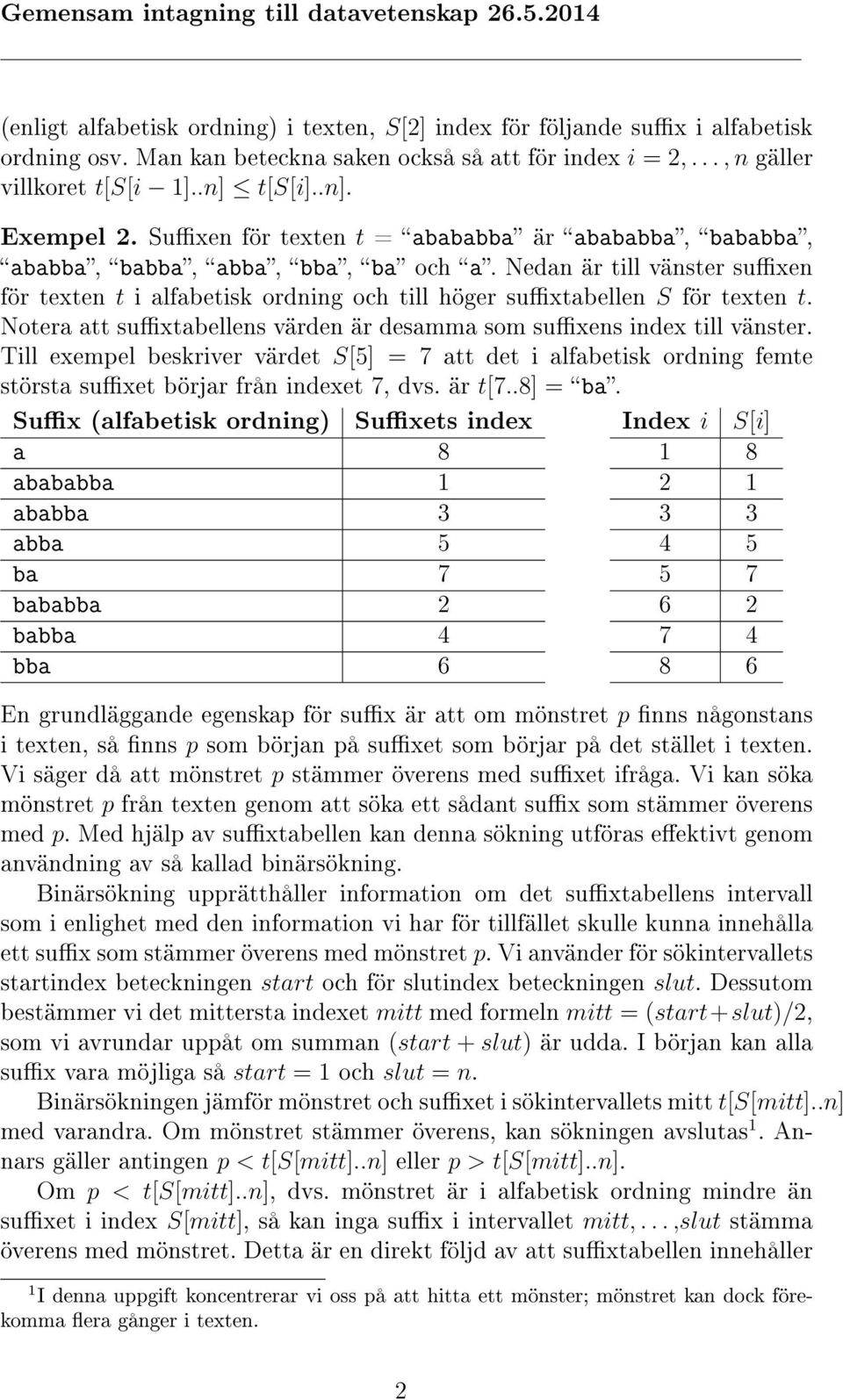 Notera att suxtabellens värden är desamma som suxens index till vänster. Till exempel beskriver värdet S[5] = 7 att det i alfabetisk ordning femte största suxet börjar från indexet 7, dvs. är t[7.