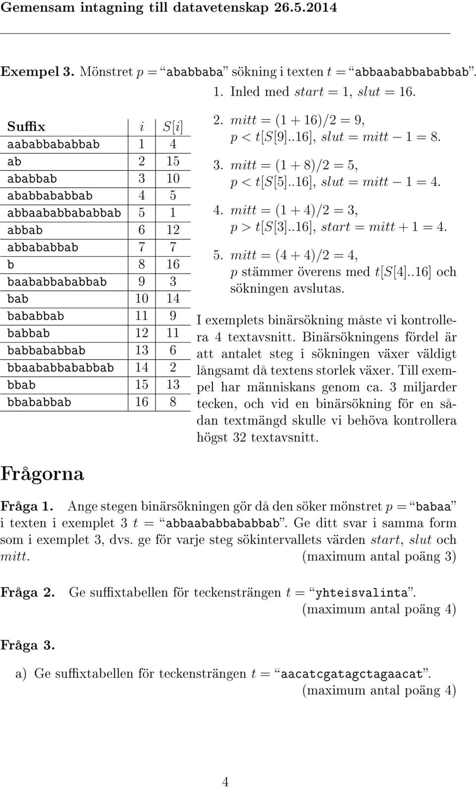 bbaababbababbab 14 2 bbab 15 13 bbababbab 16 8 2. mitt = (1 + 16)/2 = 9, p < t[s[9]..16], slut = mitt 1 = 8. 3. mitt = (1 + 8)/2 = 5, p < t[s[5]..16], slut = mitt 1 = 4.