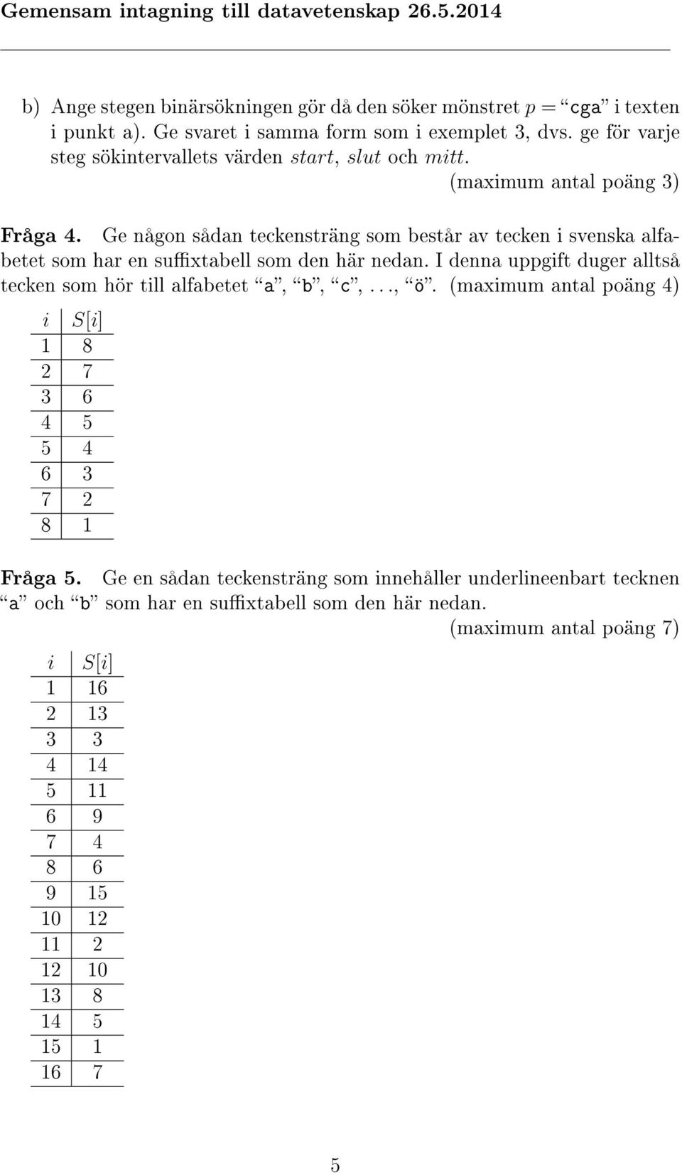 Ge någon sådan teckensträng som består av tecken i svenska alfabetet som har en suxtabell som den här nedan. I denna uppgift duger alltså tecken som hör till alfabetet a, b, c,.