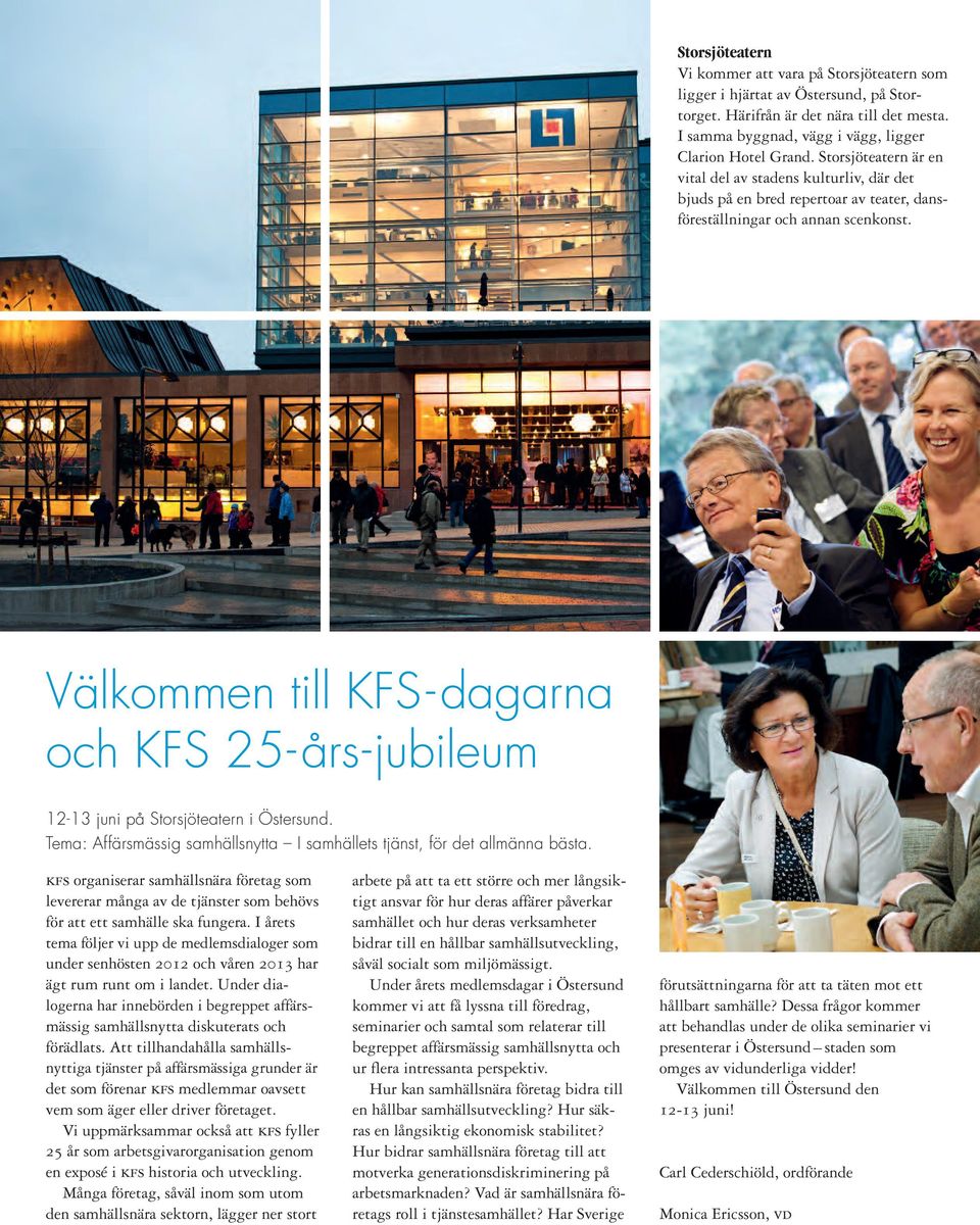 Välkommen till KFS-dagarna och KFS 25-års-jubileum 12-13 juni på Storsjöteatern i Östersund. Tema: Affärsmässig samhällsnytta I samhällets tjänst, för det allmänna bästa.