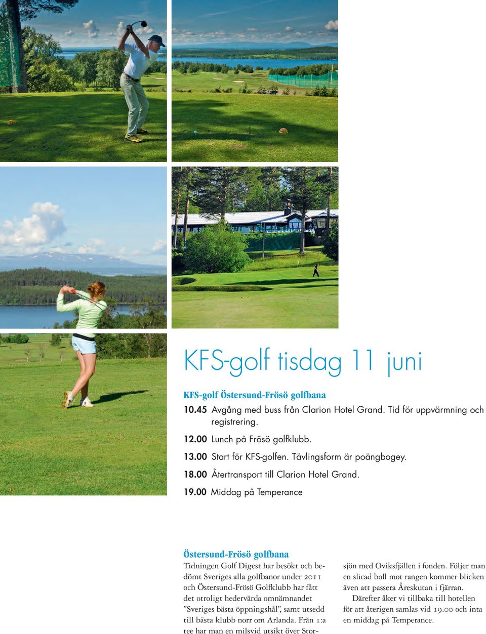 00 Middag på Temperance Östersund-Frösö golfbana Tidningen Golf Digest har besökt och bedömt Sveriges alla golfbanor under 2011 och Östersund-Frösö Golfklubb har fått det otroligt hedervärda