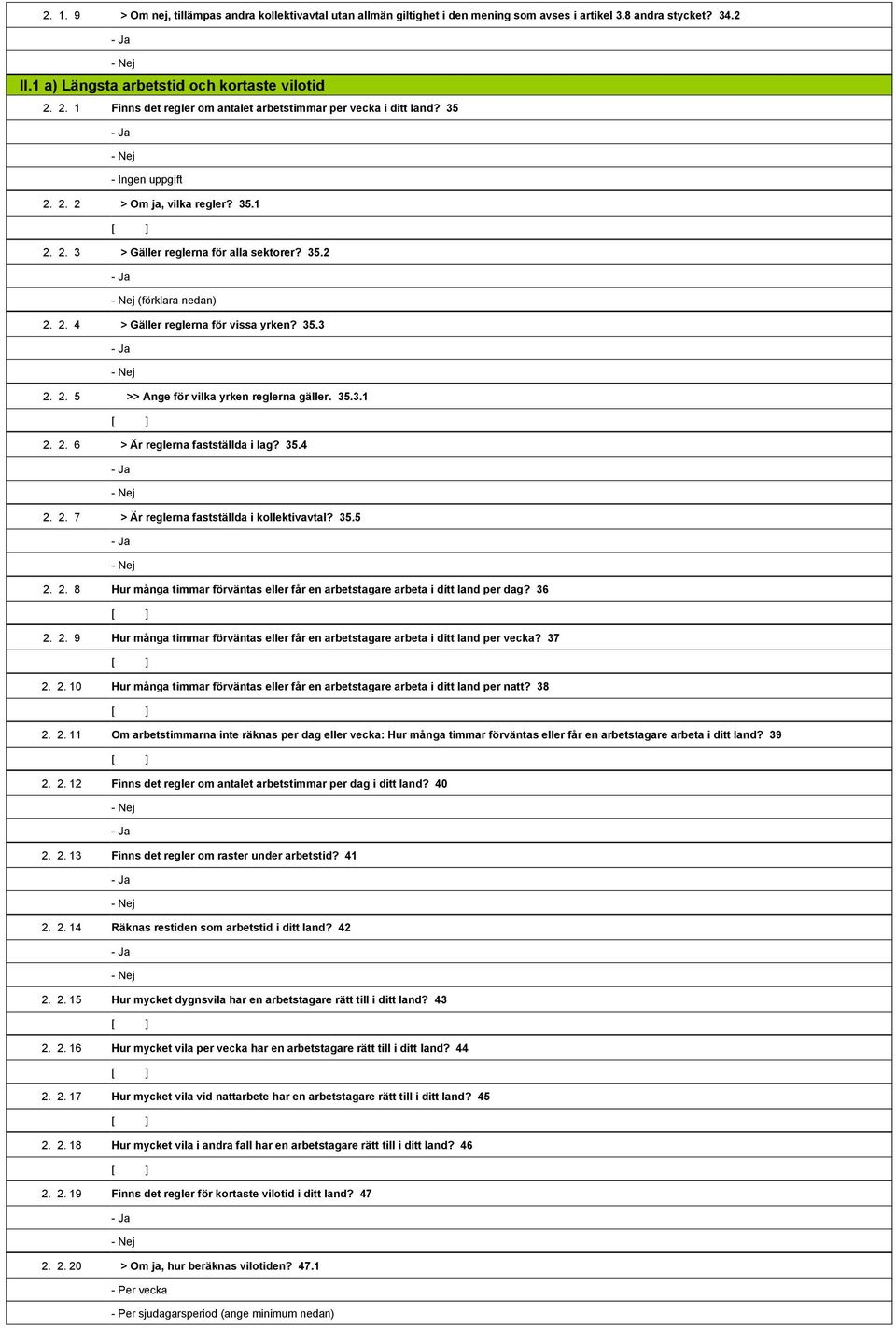 35.1 2. 2. 3 > Gäller reglerna för alla sektorer? 35.2 1,808,278- Ja 1,808,279- Nej (förklara nedan) 2. 2. 4 > Gäller reglerna för vissa yrken? 35.3 1,808,280- Ja 1,808,281- Nej 2. 2. 5 >> Ange för vilka yrken reglerna gäller.