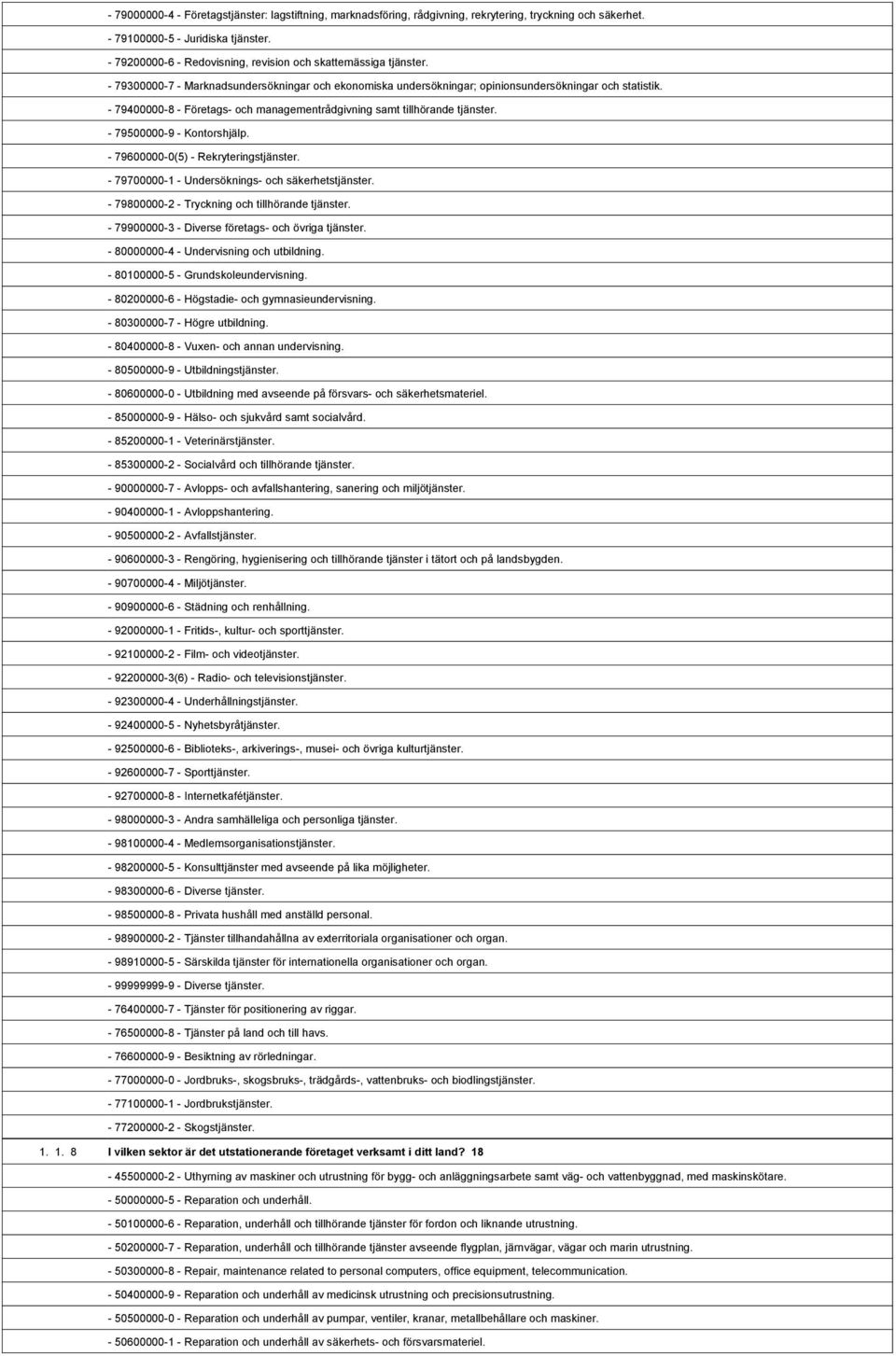 1,807,914-79400000-8 - Företags- och managementrådgivning samt tillhörande tjänster. 1,807,915-79500000-9 - Kontorshjälp. 1,807,916-79600000-0(5) - Rekryteringstjänster.