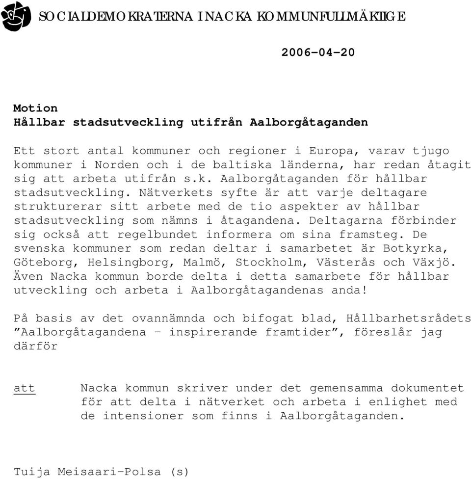 Nätverkets syfte är att varje deltagare strukturerar sitt arbete med de tio aspekter av hållbar stadsutveckling som nämns i åtagandena.