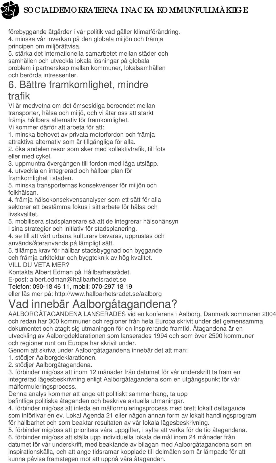 Bättre framkomlighet, mindre trafik Vi är medvetna om det ömsesidiga beroendet mellan transporter, hälsa och miljö, och vi åtar oss att starkt främja hållbara alternativ för framkomlighet. 1.