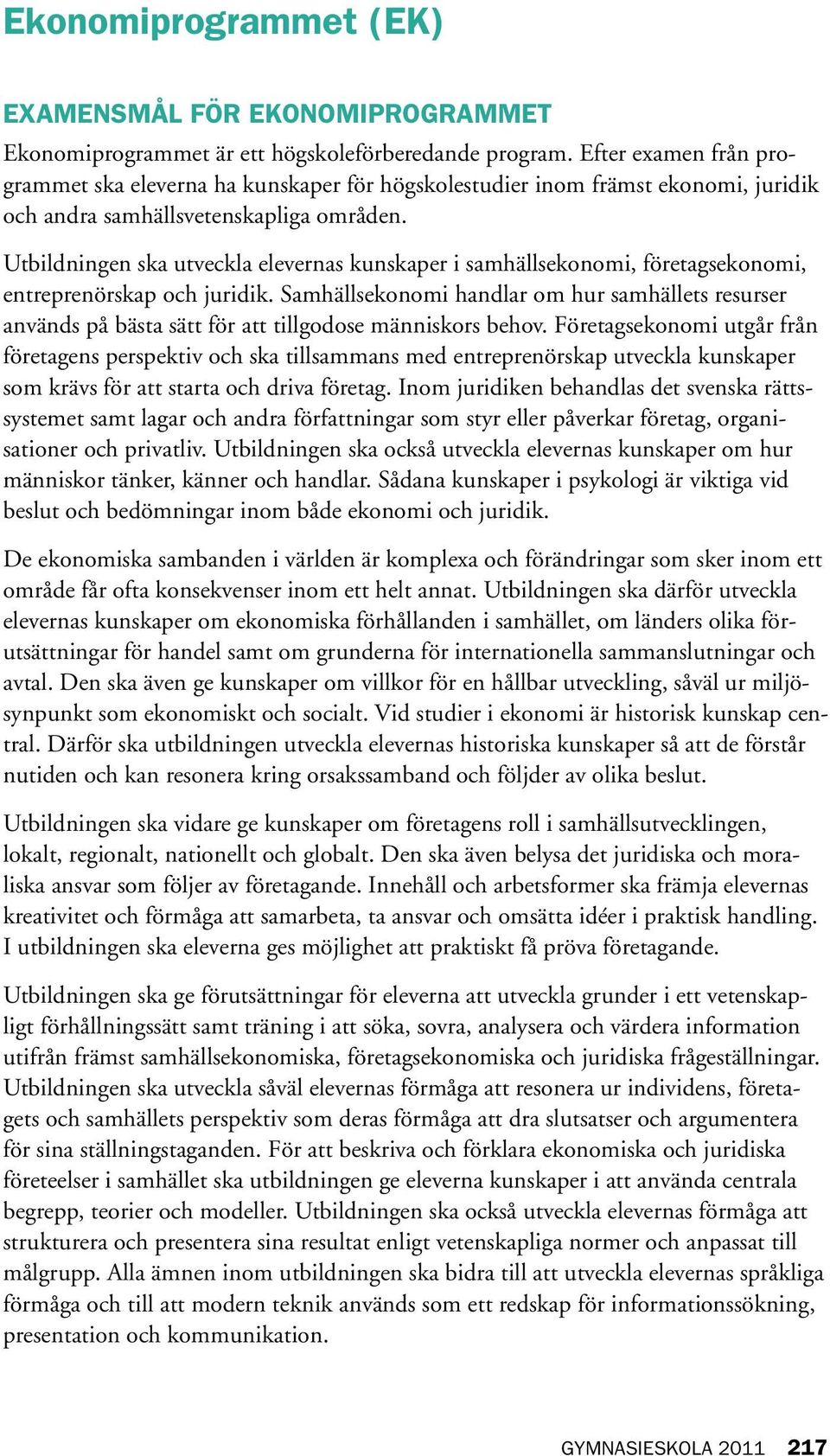 Utbildningen ska utveckla elevernas kunskaper i samhällsekonomi, företagsekonomi, entreprenörskap och juridik.