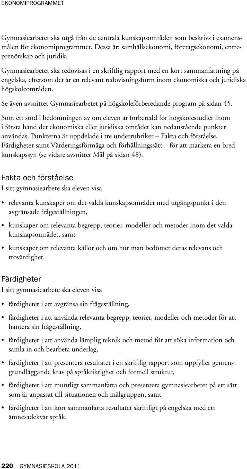 Se även avsnittet Gymnasiearbetet på högskoleförberedande program på sidan 45.