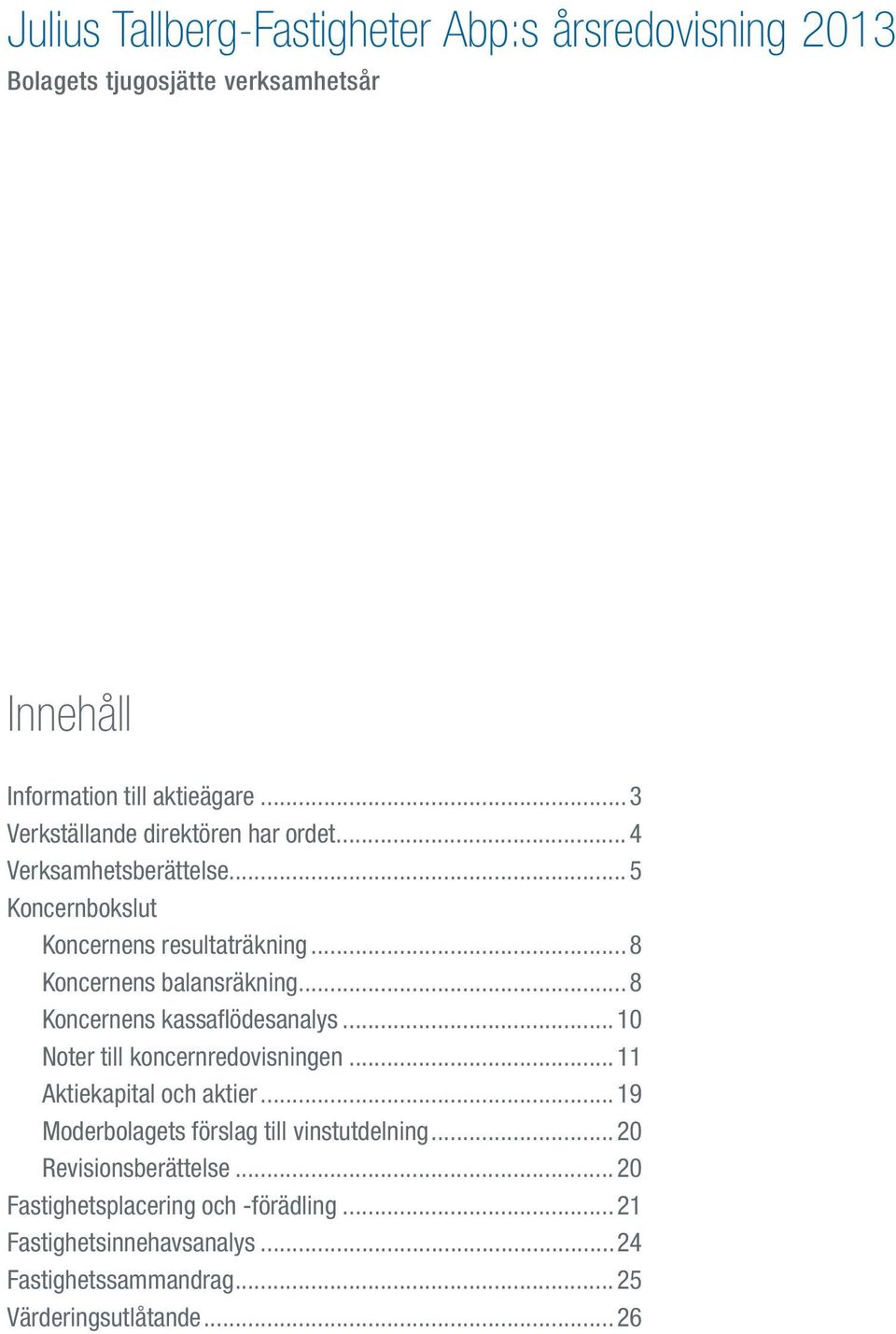 ..8 Koncernens kassaflödesanalys...10 Noter till koncernredovisningen...11 Aktiekapital och aktier.