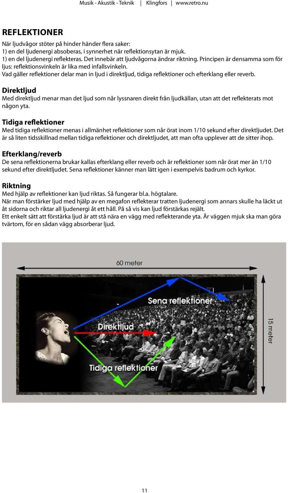 Vad gäller reflektioner delar man in ljud i direktljud, tidiga reflektioner och efterklang eller reverb.