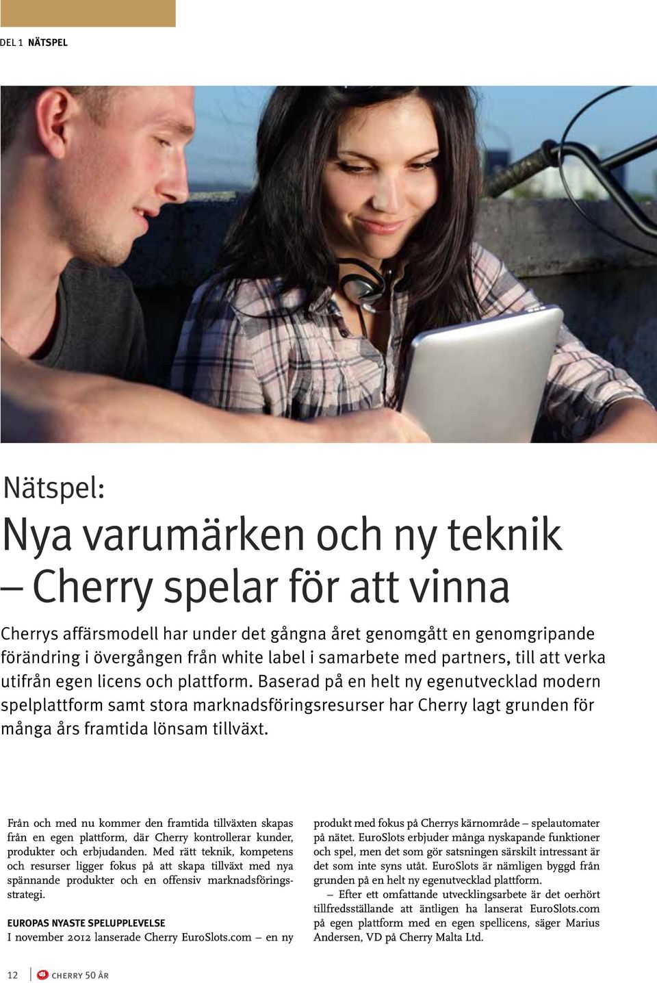 Baserad på en helt ny egenutvecklad modern spelplattform samt stora marknadsföringsresurser har Cherry lagt grunden för många års framtida lönsam tillväxt.