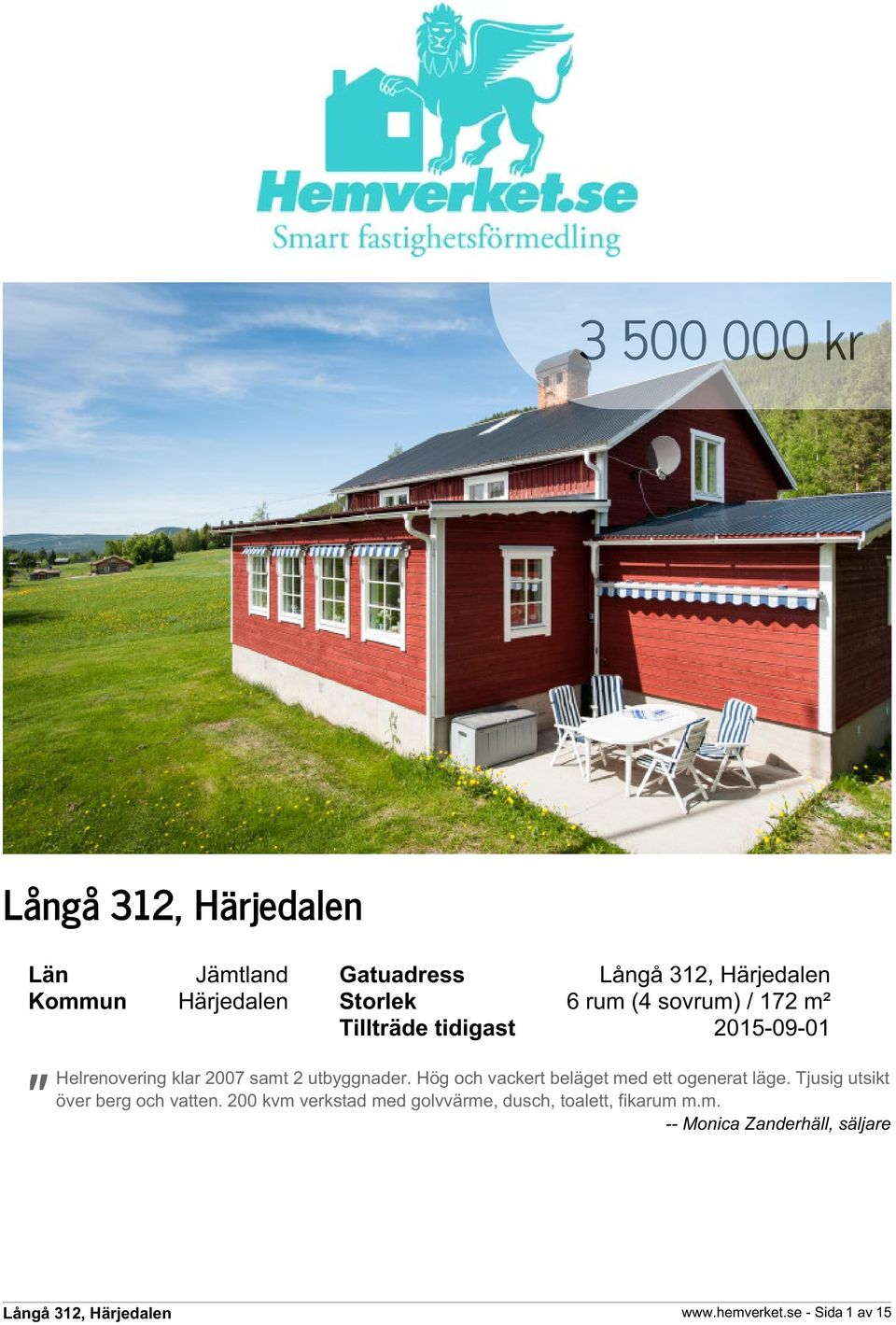 Hög och vackert beläget med ett ogenerat läge. Tjusig utsikt över berg och vatten.