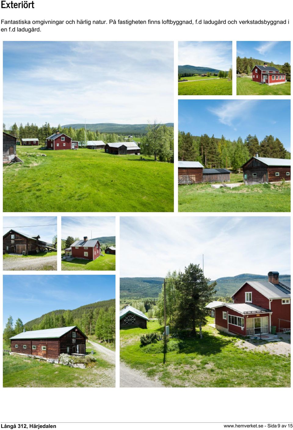 På fastigheten finns loftbyggnad, f.