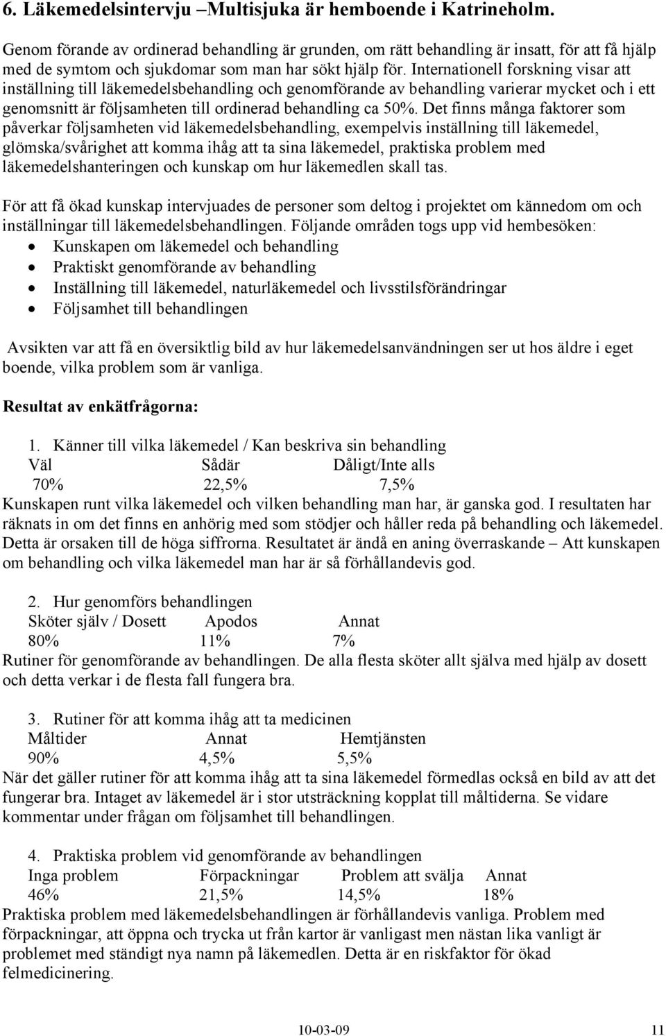 Internationell forskning visar att inställning till läkemedelsbehandling och genomförande av behandling varierar mycket och i ett genomsnitt är följsamheten till ordinerad behandling ca 50%.