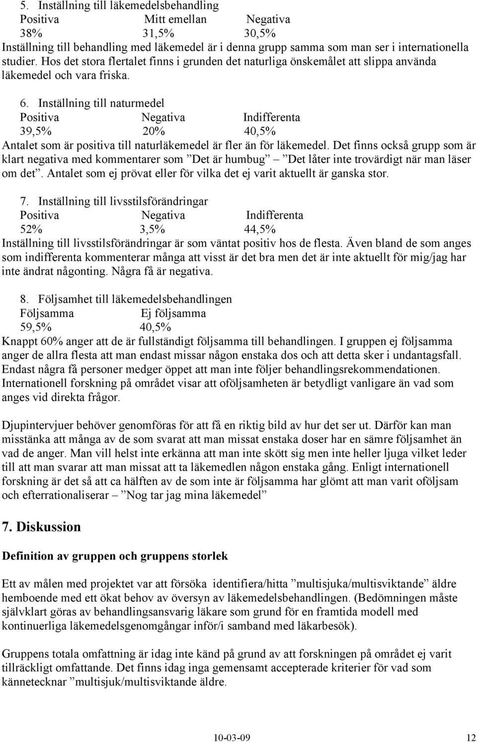 Inställning till naturmedel Positiva Negativa Indifferenta 39,5% 20% 40,5% Antalet som är positiva till naturläkemedel är fler än för läkemedel.