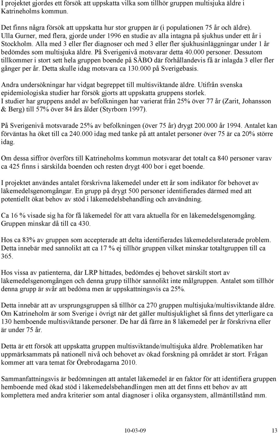 Alla med 3 eller fler diagnoser och med 3 eller fler sjukhusinläggningar under 1 år bedömdes som multisjuka äldre. På Sverigenivå motsvarar detta 40.000 personer.