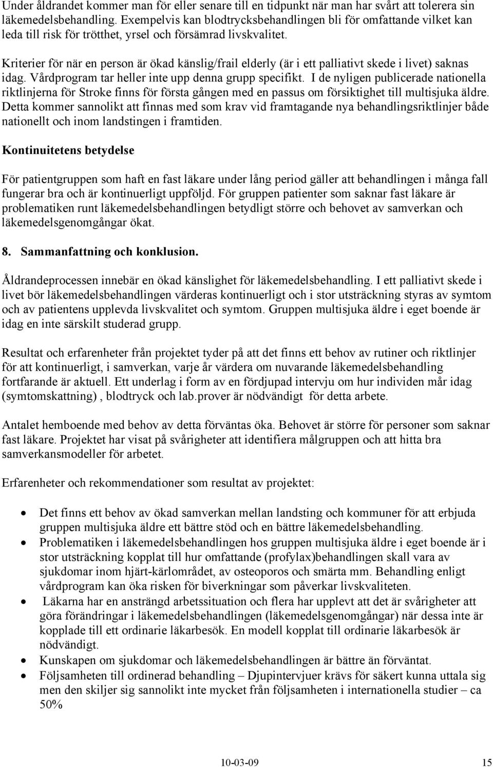 Kriterier för när en person är ökad känslig/frail elderly (är i ett palliativt skede i livet) saknas idag. Vårdprogram tar heller inte upp denna grupp specifikt.