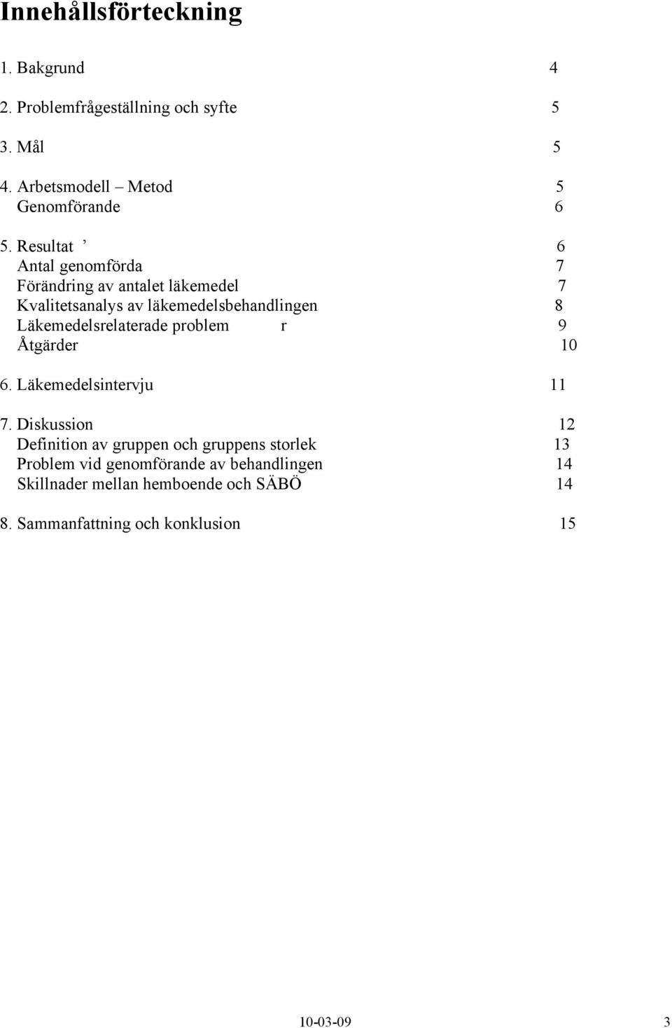 Läkemedelsrelaterade problem r 9 Åtgärder 10 6. Läkemedelsintervju 11 7.