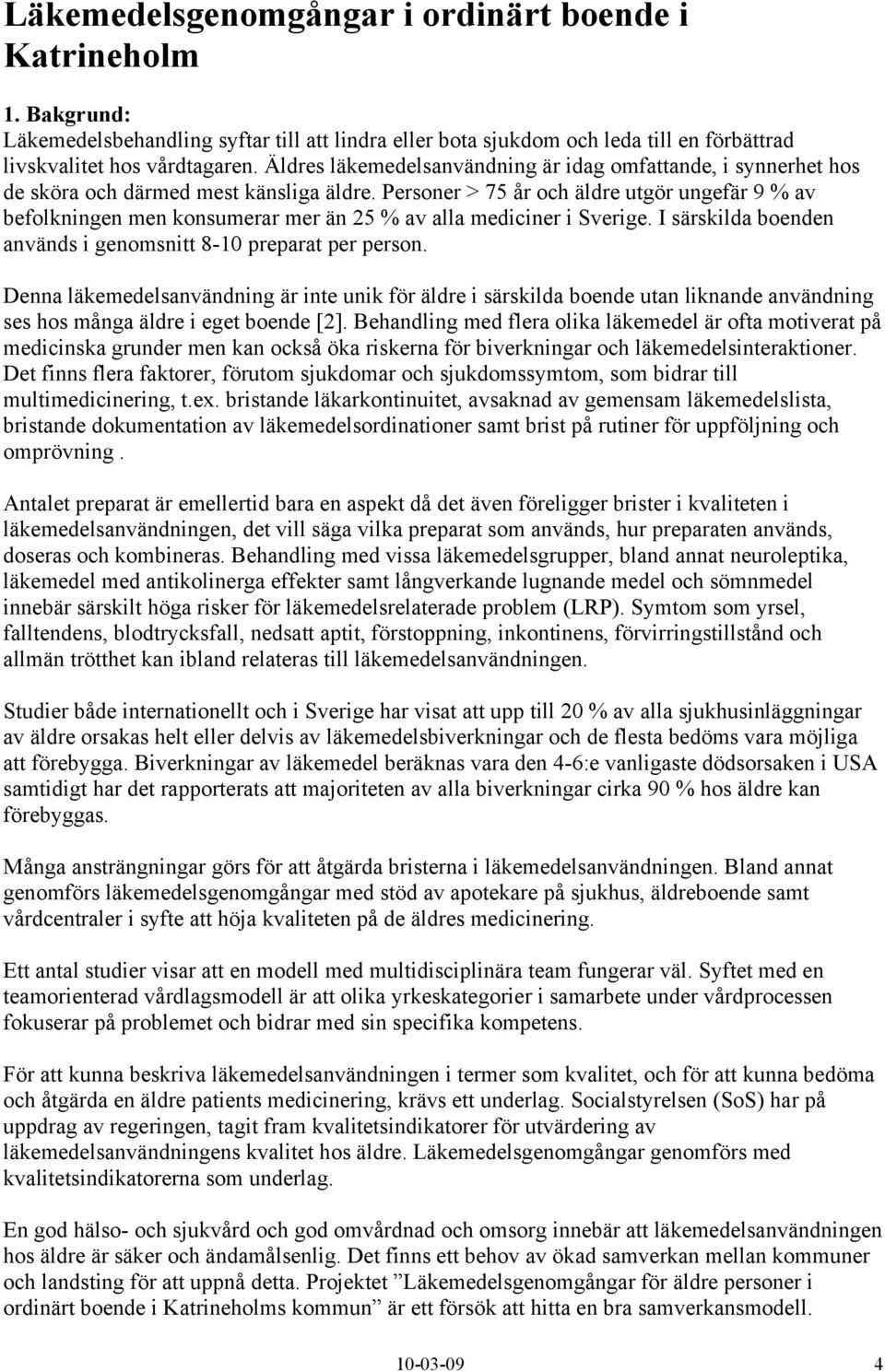 Personer > 75 år och äldre utgör ungefär 9 % av befolkningen men konsumerar mer än 25 % av alla mediciner i Sverige. I särskilda boenden används i genomsnitt 8-10 preparat per person.