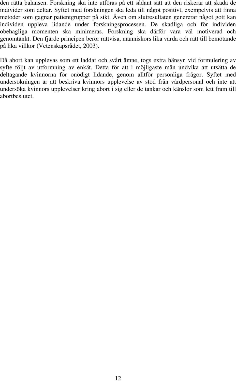 Även om slutresultaten genererar något gott kan individen uppleva lidande under forskningsprocessen. De skadliga och för individen obehagliga momenten ska minimeras.