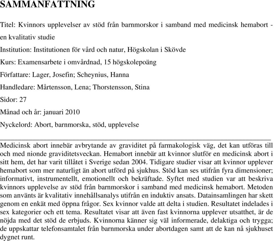 barnmorska, stöd, upplevelse Medicinsk abort innebär avbrytande av graviditet på farmakologisk väg, det kan utföras till och med nionde graviditetsveckan.