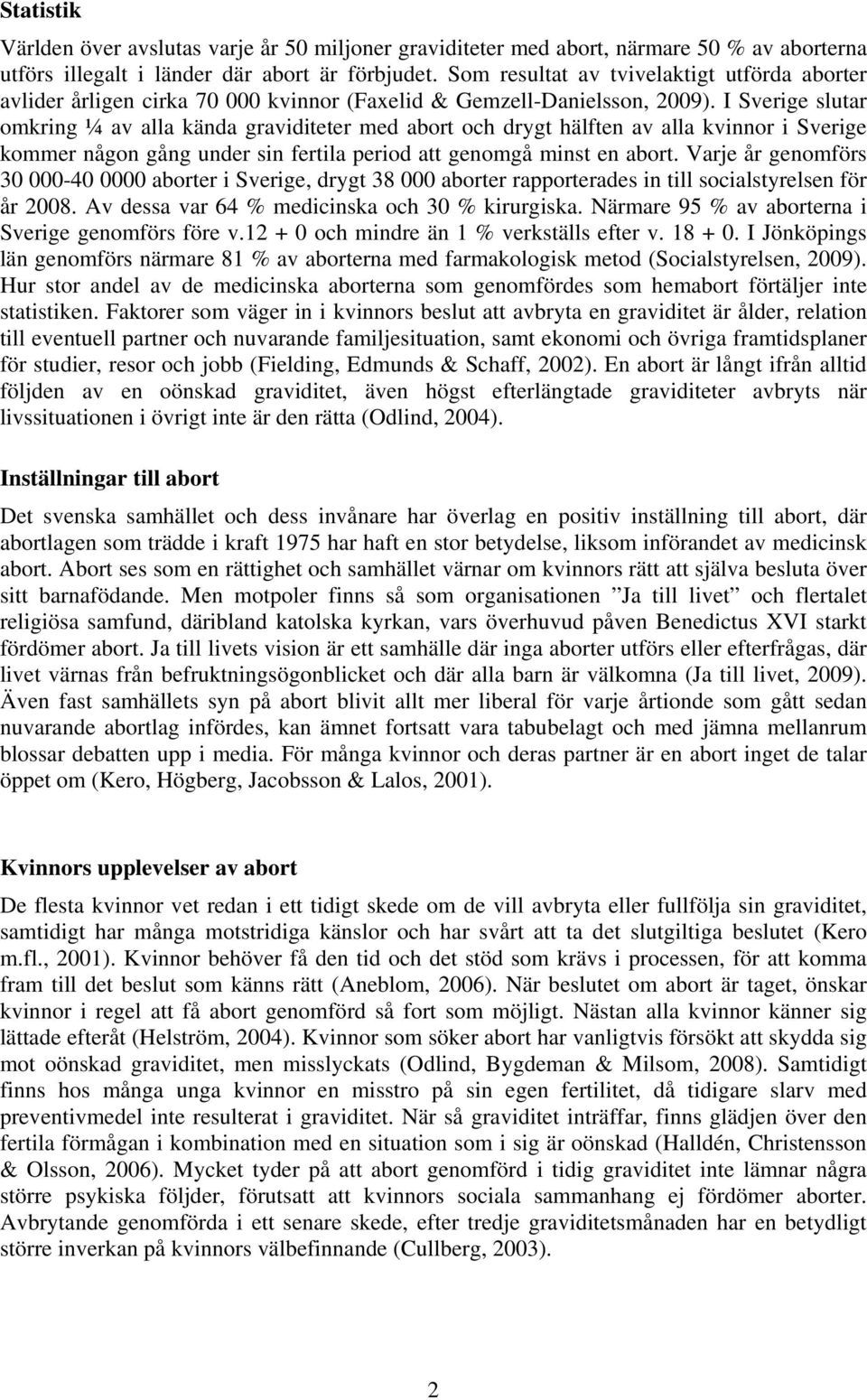 I Sverige slutar omkring ¼ av alla kända graviditeter med abort och drygt hälften av alla kvinnor i Sverige kommer någon gång under sin fertila period att genomgå minst en abort.