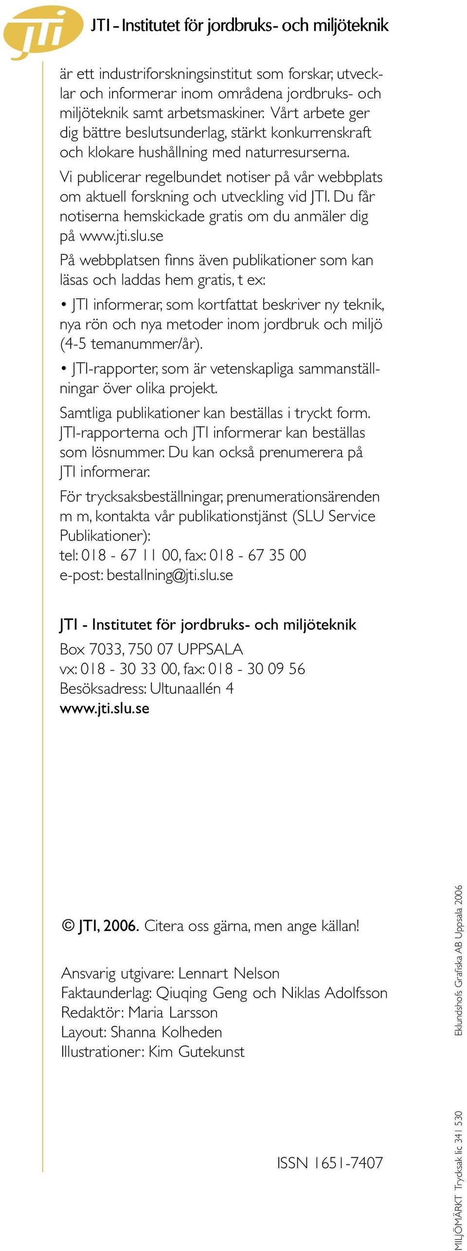 Vi publicerar regelbundet notiser på vår webbplats om aktuell forskning och utveckling vid JTI. Du får notiserna hemskickade gratis om du anmäler dig på www.jti.slu.