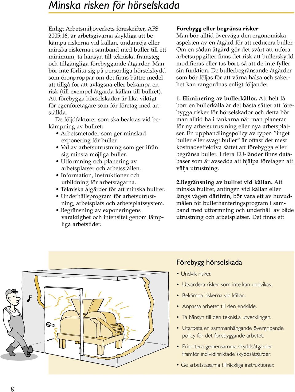 Man bör inte förlita sig på personliga hörselskydd som öronproppar om det finns bättre medel att tillgå för att avlägsna eller bekämpa en risk (till exempel åtgärda källan till bullret).