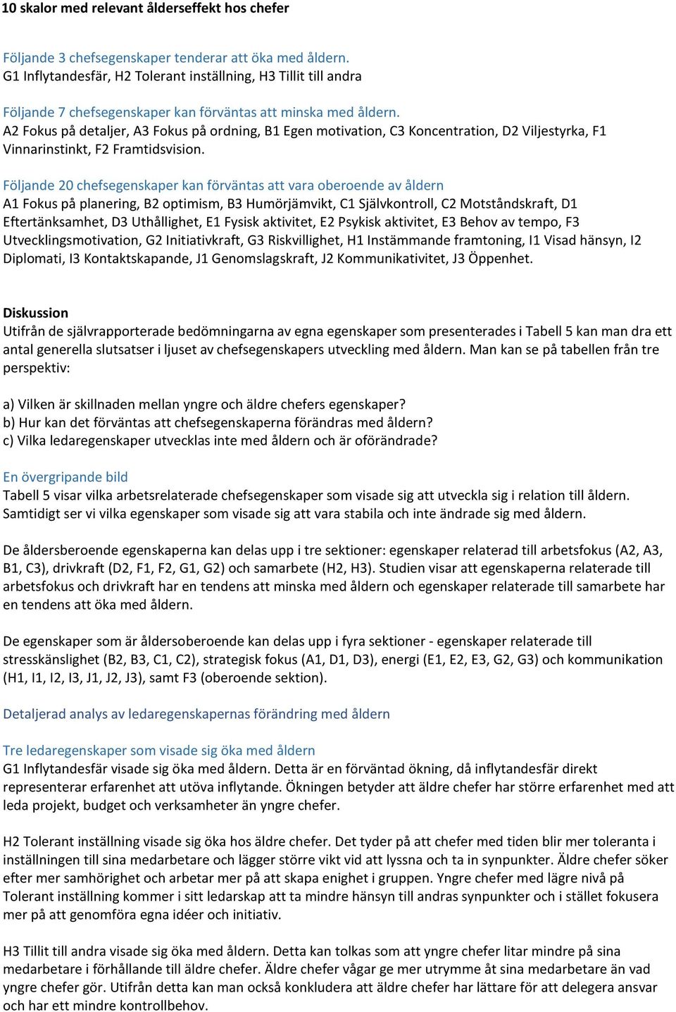 A2 Fokus på detaljer, A3 Fokus på ordning, B1 Egen motivation, C3 Koncentration, D2 Viljestyrka, F1 Vinnarinstinkt, F2 Framtidsvision.