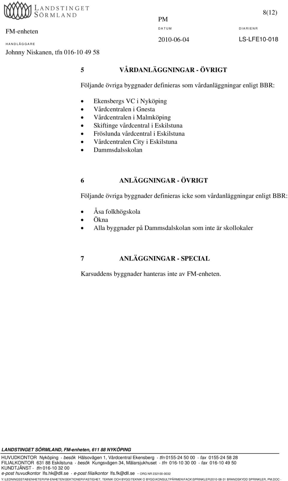 City i Eskilstuna Dammsdalsskolan 6 ANLÄGGNINGAR - ÖVRIGT Följande övriga byggnader definieras icke som vårdanläggningar enligt BBR: