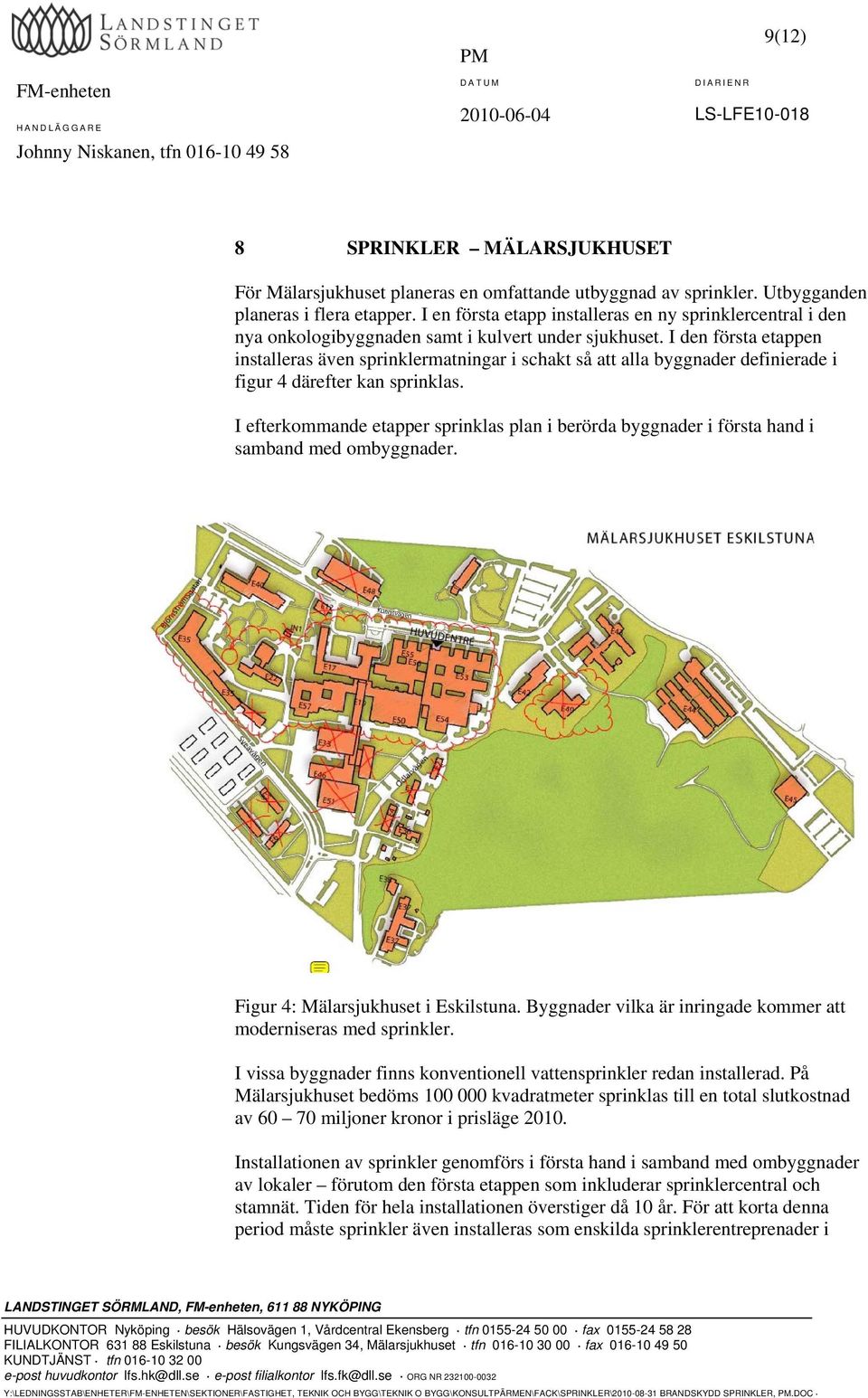 I den första etappen installeras även sprinklermatningar i schakt så att alla byggnader definierade i figur 4 därefter kan sprinklas.