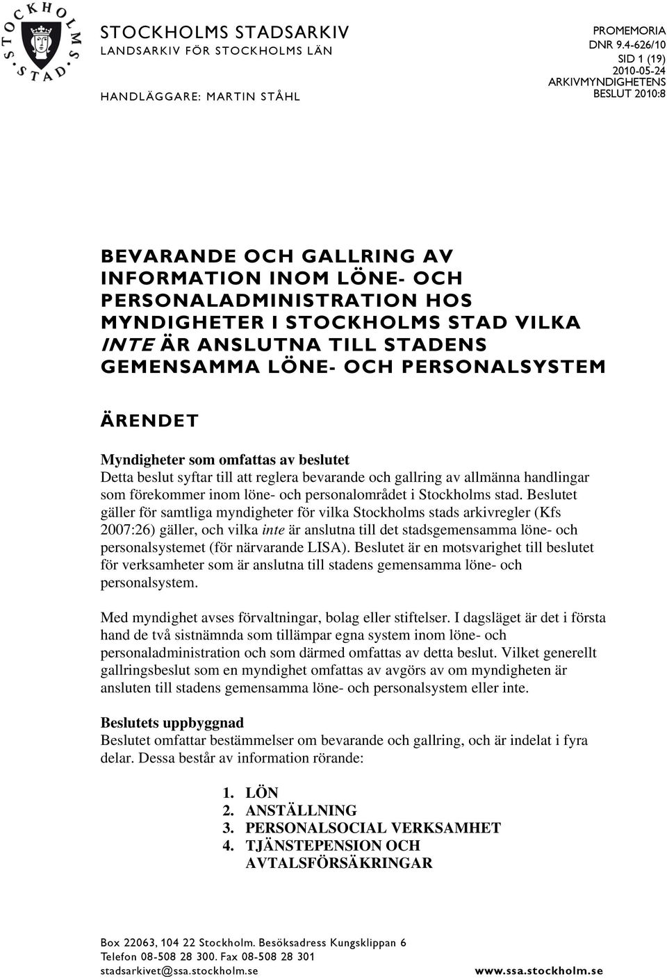 TILL STADENS GEMENSAMMA LÖNE- OCH PERSONALSYSTEM ÄRENDET Myndigheter som omfattas av beslutet Detta beslut syftar till att reglera bevarande och gallring av allmänna handlingar som förekommer inom