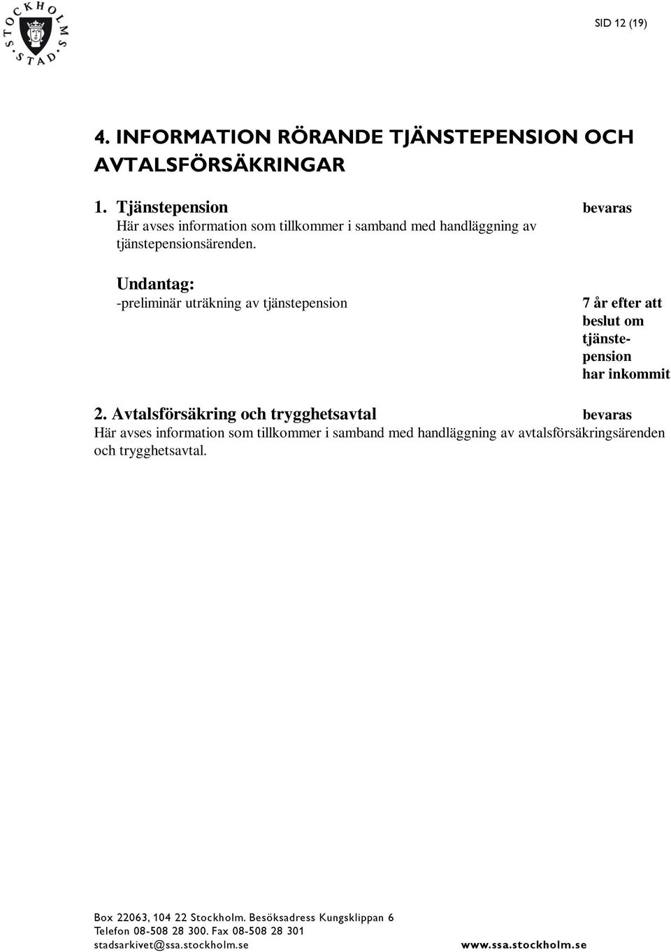 Undantag: -preliminär uträkning av tjänstepension 7 år efter att beslut om tjänstepension har inkommit 2.