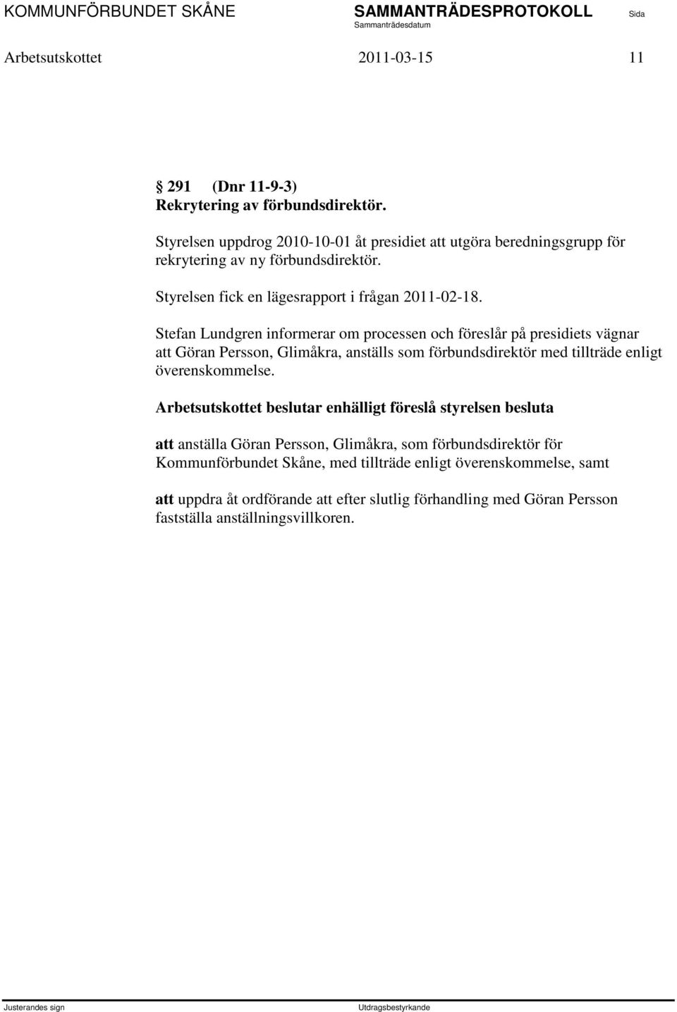 Stefan Lundgren informerar om processen och föreslår på presidiets vägnar att Göran Persson, Glimåkra, anställs som förbundsdirektör med tillträde enligt överenskommelse.