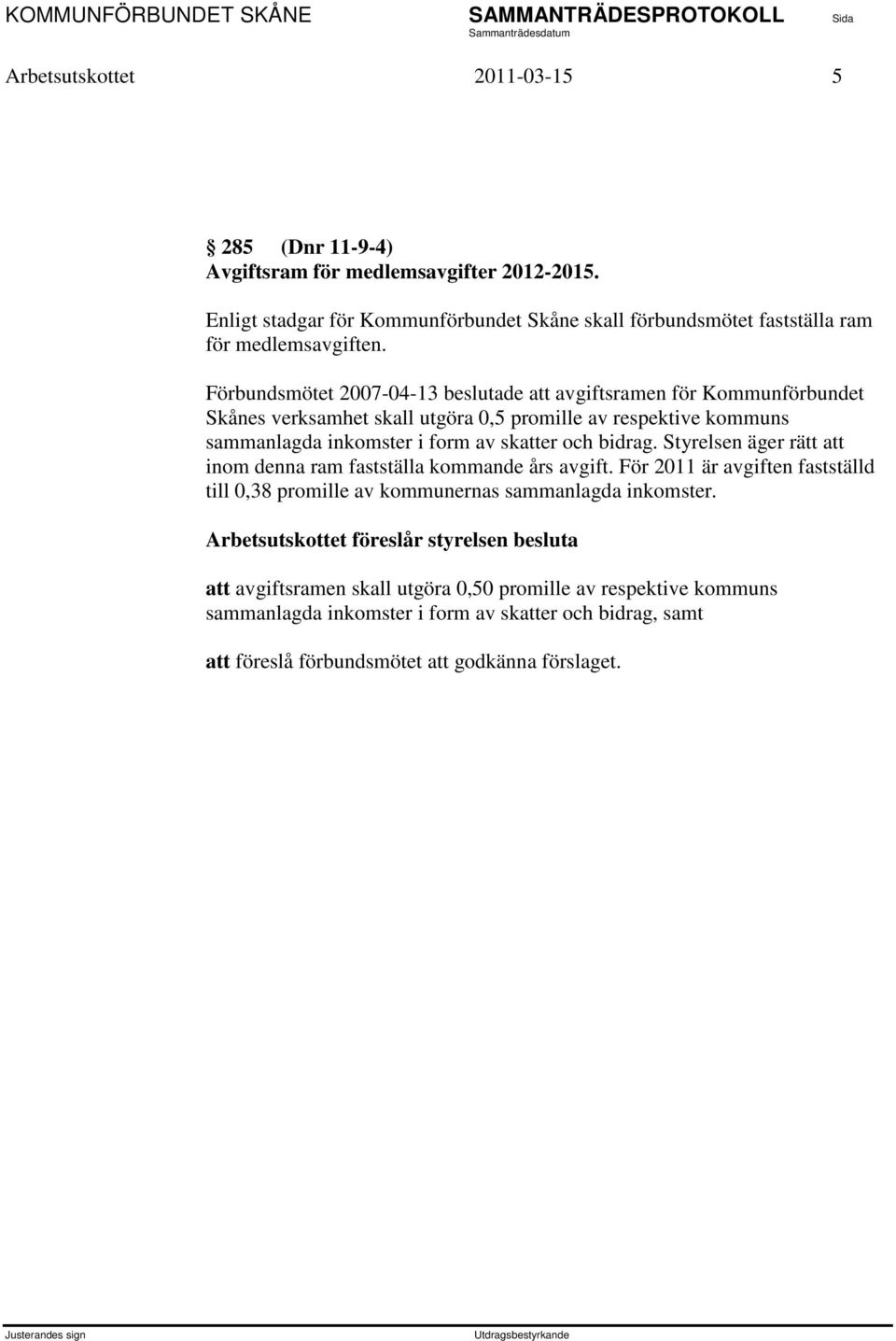 bidrag. Styrelsen äger rätt att inom denna ram fastställa kommande års avgift. För 2011 är avgiften fastställd till 0,38 promille av kommunernas sammanlagda inkomster.