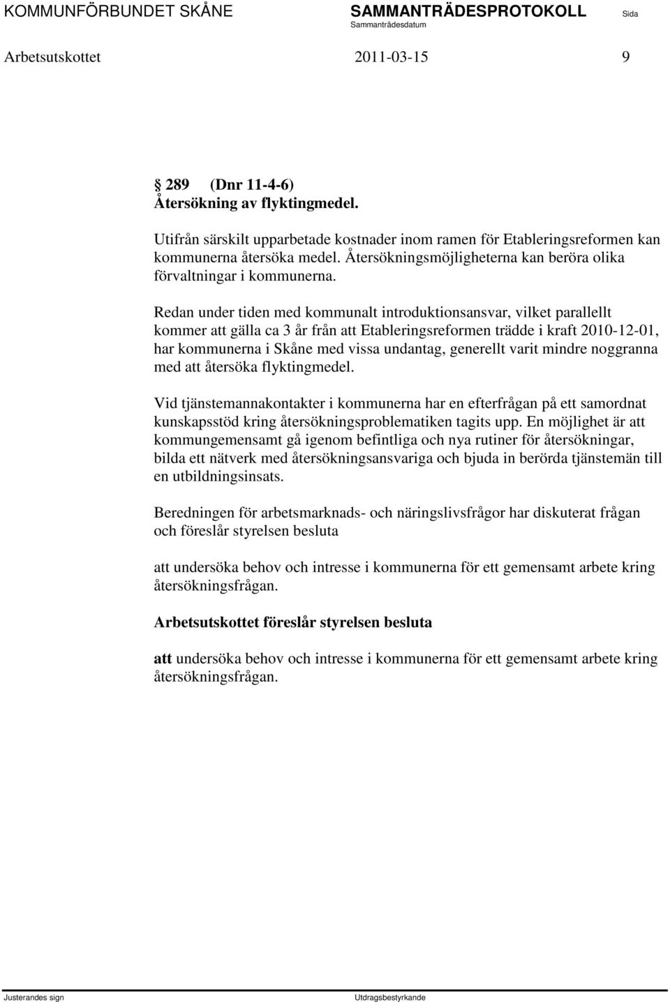 Redan under tiden med kommunalt introduktionsansvar, vilket parallellt kommer att gälla ca 3 år från att Etableringsreformen trädde i kraft 2010-12-01, har kommunerna i Skåne med vissa undantag,