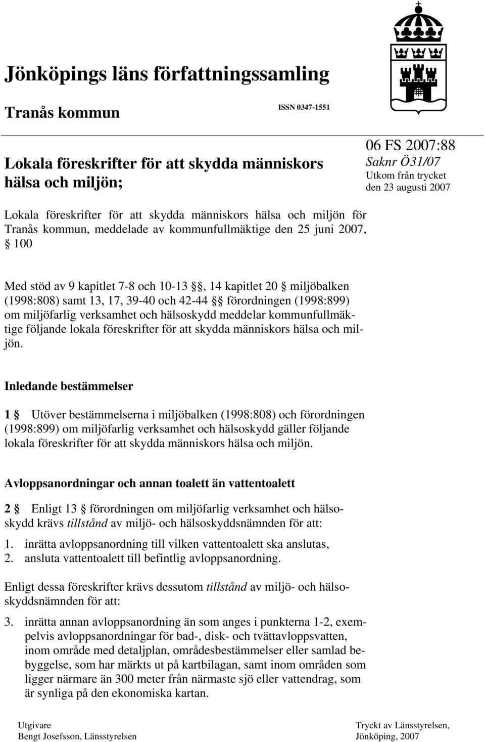 (1998:808) samt 13, 17, 39-40 och 42-44 förordningen (1998:899) om miljöfarlig verksamhet och hälsoskydd meddelar kommunfullmäktige följande lokala föreskrifter för att skydda människors hälsa och