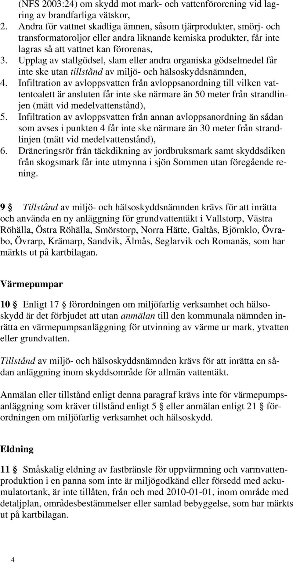 Upplag av stallgödsel, slam eller andra organiska gödselmedel får inte ske utan tillstånd av miljö- och hälsoskyddsnämnden, 4.