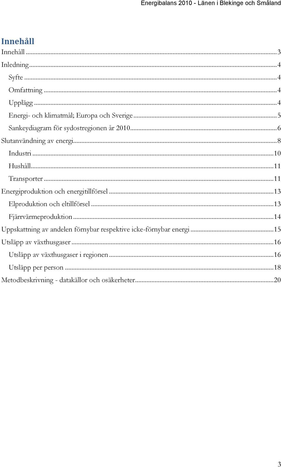 .. 11 Energiproduktion och energitillförsel... 13 Elproduktion och eltillförsel... 13 Fjärrvärmeproduktion.