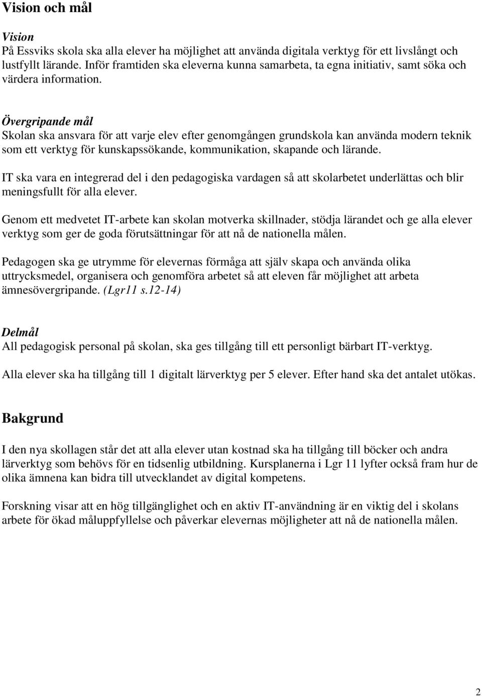 Övergripande mål Skolan ska ansvara för att varje elev efter genomgången grundskola kan använda modern teknik som ett verktyg för kunskapssökande, kommunikation, skapande och lärande.